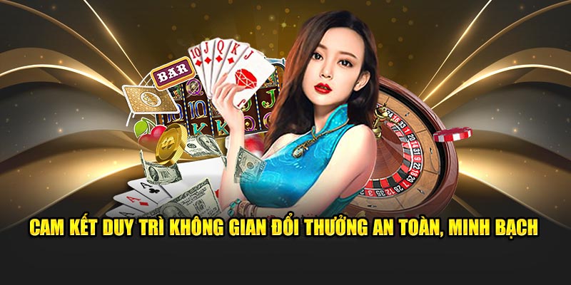Chơi có trách nhiệm Cam kết duy trì không gian đổi thưởng an toàn, minh bạch