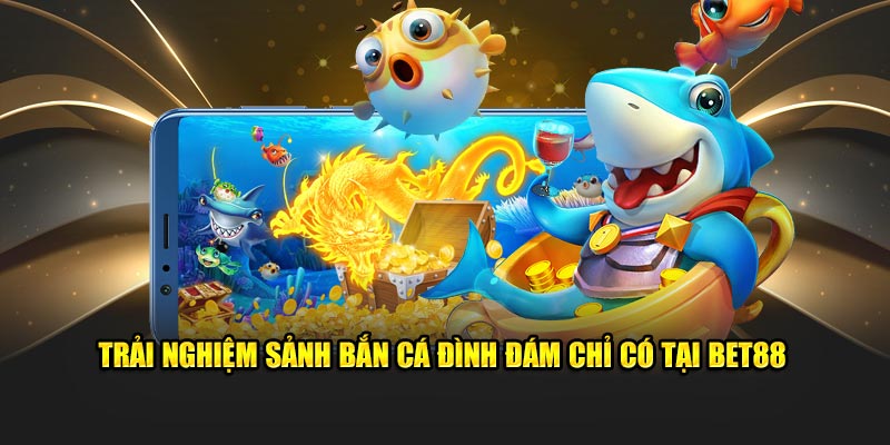 Giới thiệu Bet88 Trải nghiệm sảnh bắn cá đình đám chỉ có tại BET88